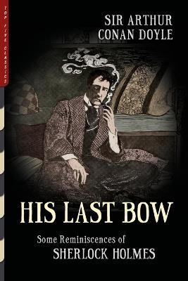 His Last Bow (Illustrated): Some Reminiscences of Sherlock Holmes - Arthur Conan Doyle - cover