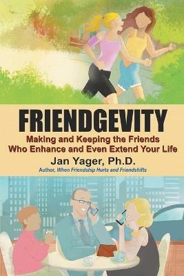 Friendgevity: Making and Keeping the friends Who Enhance and Even Extend Your Life - Jan Yager - cover