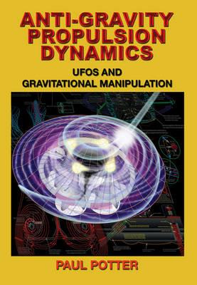 Anti-Gravity Propulsion Dynamics: Ufos and Gravitational Manipulation - Paul Potter - cover