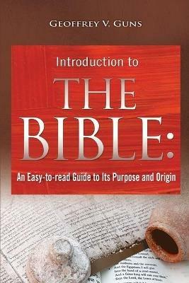 The Bible: An Easy-to-read Guide to Its Purpose and Origin - Geoffrey V Guns - cover