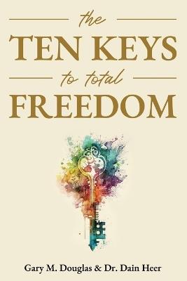 The Ten Keys to Total Freedom - Gary M Douglas,Dain Heer - cover