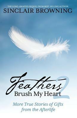 Feathers Brush My Heart 2: More True Stories of Gifts from the Afterlife - Sinclair Browning - cover