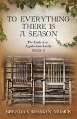 To Everything There Is a Season the Trials of an Appalachian Family Book 3