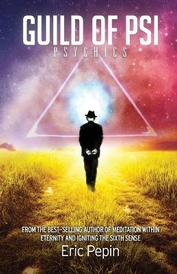 Guild of PSI: Psychic Abilities - the Link Between Paranormal and Spiritual Realities - Eric Pepin - cover