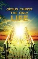 Jesus Christ The Only Life: The Only Life - Grace Dola Balogun - cover