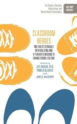 Classroom Heroes: One Child's Struggle with Bullying and a Teacher's Mission to Change School Culture - Jeff Krukar,Pamela Deloatch,James G Balestrieri - cover