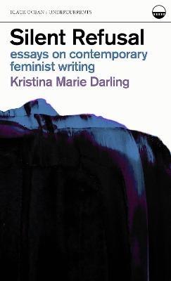 Silent Refusal:  Essays on Contemporary Feminist Writing: Essays on Contemporary Feminist Writing - Kristina Marie Darling - cover
