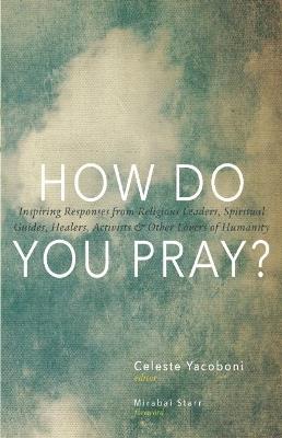 How Do You Pray?: Inspiring Responses from Religious Leaders, Spiritual Guides, Healers, Activists and Other Lovers of Humanity - cover