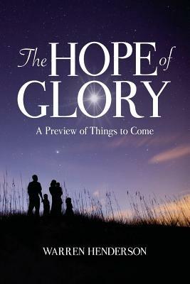 The Hope of Glory: A Preview of Things to Come - Warren A Henderson - cover