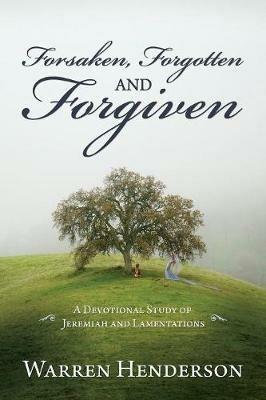 Forsaken, Forgotten, and Forgiven - A Devotional Study of Jeremiah and Lamentations - Warren Henderson - cover