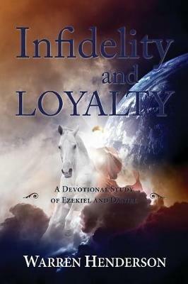 Infidelity and Loyalty - A Devotional Study of Ezekiel and Daniel - Warren A Henderson - cover