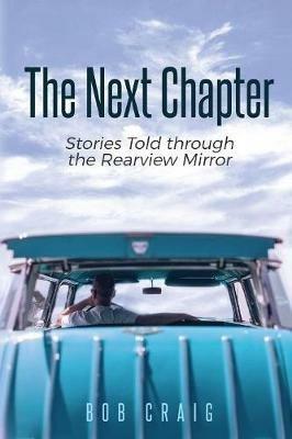 The Next Chapter: Stories Told through the Rearview Mirror - Bob Craig - cover