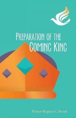 Preparation of the Coming King - Pastor Regina Brent - cover