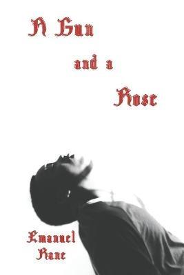 A Gun and a Rose: A Collection of Poems - Emanuel Kane - cover
