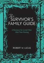 Suvivor's Family Guide: A Resource for Loved Ones After Your Passing