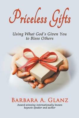 Priceless Gifts: Using What God's Given You to Bless Others - Barbara A Glanz - cover