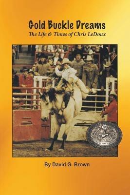 Gold Buckle Dreams: The Life & Times of Chris LeDoux - David G Brown - cover