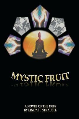 Mystic Fruit: A Novel of the 1960s - Linda D Straubel - cover