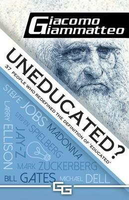 Uneducated: 37 People Who Redefined the Definition of 'Education' - Giacomo Giammatteo - cover