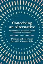 Conceiving an Alternative: Philosophical Resources for an Ecological Civilization