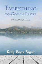 Everything to God in Prayer: A Writer's Weekly Devotional