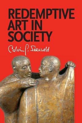 Redemptive Art in Society: Sundry Writings and Occasional Lectures - Calvin G Seerveld - cover