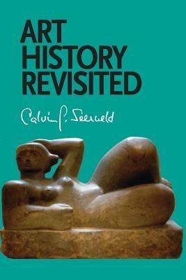 Art History Revisited: Sundry Writings and Occasional Lectures - Calvin G Seerveld - cover