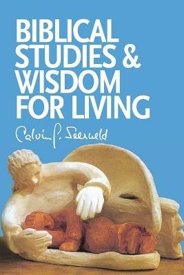 Biblical Studies and Wisdom for Living: Sundry Writings and Occasional Lectures - Calvin G Seerveld - cover