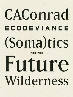 ECODEVIANCE: (Soma)tics for the Future Wilderness - CAConrad - cover