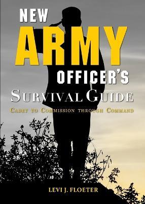 New Army Officer's Survival Guide: Cadet to Commission through Command - Levi Floeter - cover
