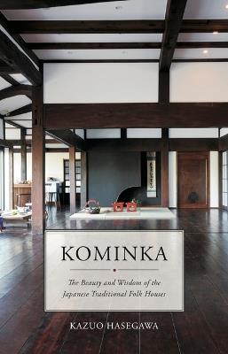 Kominka: The Beauty and Wisdom of Japanese Traditional House - Kazuo Hasegawa - cover