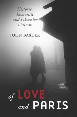 Of Love and Paris: Historic, Romantic and Obsessive Liaisons - John Baxter - cover