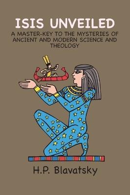 Isis Unveiled: A Master-Key to the Mysteries of Ancient and Modern Science and Theology - H P Blavatsky - cover