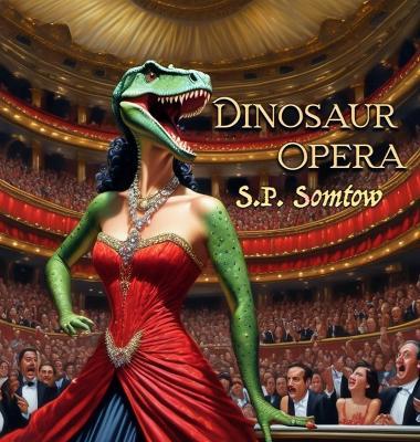 Dinosaur Opera: Tales from the Opera for Kids, Grownups, and Dinosaurs - Somtow - cover