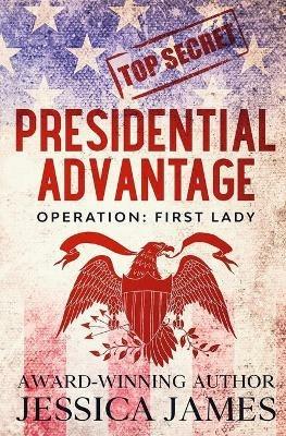 Presidential Advantage: Operation First Lady - Jessica James - cover