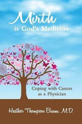 Mirth is God's Medicine: Coping with Cancer as a Physician - Heather Thompson Buum - cover