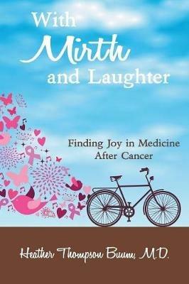 With Mirth and Laughter: Finding Joy in Medicine After Cancer - Heather Thompson Buum - cover