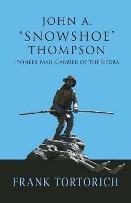 John A. Snowshoe Thompson, Pioneer Mail Carrier of the Sierra - Frank Tortorich - cover