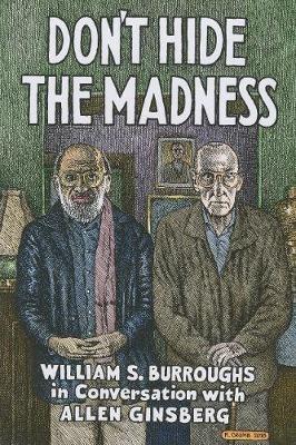 Don't Hide the Madness: William S. Burroughs in Conversation with Allen Ginsberg - William S. Burroughs - cover