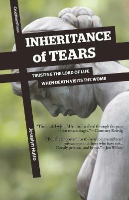 Inheritance of Tears: Trusting the Lord of Life When Death Visits the Womb - Jessalyn Hutto - cover