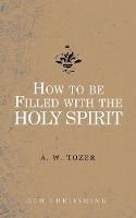 How to be filled with the Holy Spirit - A W Tozer - cover