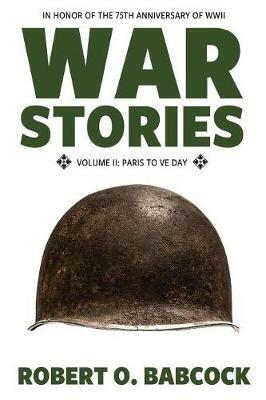 War Stories Volume II: Paris to VE Day - Robert Babcock - cover