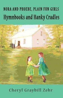 Hymnbooks and Hanky Cradles, Nora and Pheobe, Plain Fun Girls - Cheryl Graybill Zehr - cover