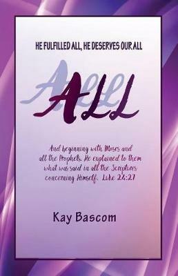 All: He Fulfilled All, He Deserves Our All - Kay Bascom - cover