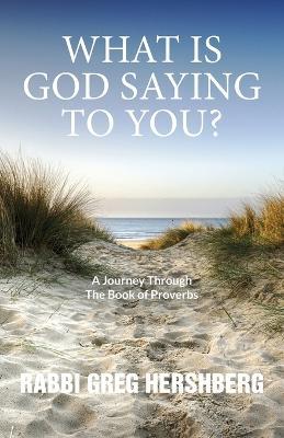 WHAT IS GOD SAYING TO YOU? A Journey Through The Book of Proverbs - Rabbi Greg Hershberg - cover