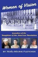 Women of Vision: Founders of the Daughters of the American Revolution