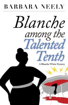 Blanche Among the Talented Tenth: A Blanche White Mystery - Barbara Neely - cover