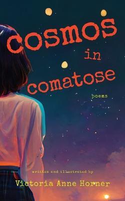 Cosmos in Comatose: Poems - Victoria Anne Horner - cover