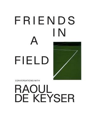 Friends in a Field: Conversations with Raoul De Keyser - cover