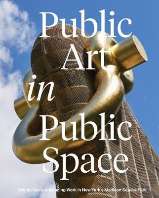 Public Art in Public Space: Twenty Years Advancing Work in New York’s Madison Square Park - cover